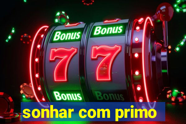 sonhar com primo